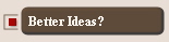 Better Ideas?